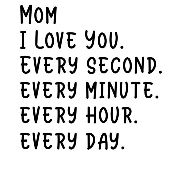 Mom I Love You Every second every minute every hour every day   Mothers Day T shirt Design  Black Thumbnail