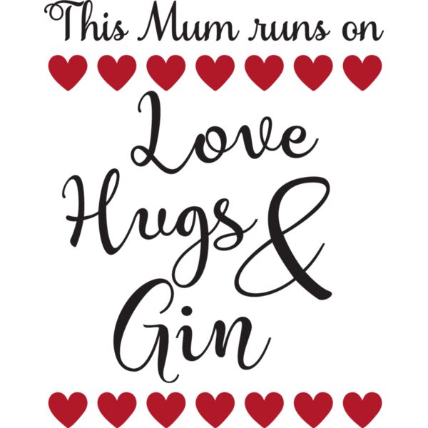 This mum runs on Love  Hugs   Gin Thumbnail